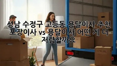 성남 수정구 고등동 용달이사 추천: 포장이사 vs 용달이사, 어떤 게 더 저렴할까요?
